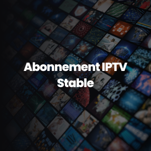 Abonnement IPTV Stable